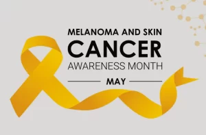 Melanoma and skin cancer awareness month is May.